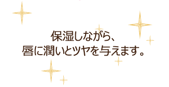 保湿しながら、唇に潤いとツヤを与えます