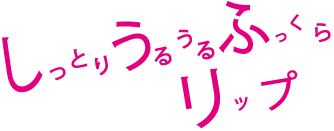 しっとりうるうるふっくらリップ